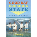 Good Day Sunshine State: How the Beatles Rocked Florida - Paperback Book