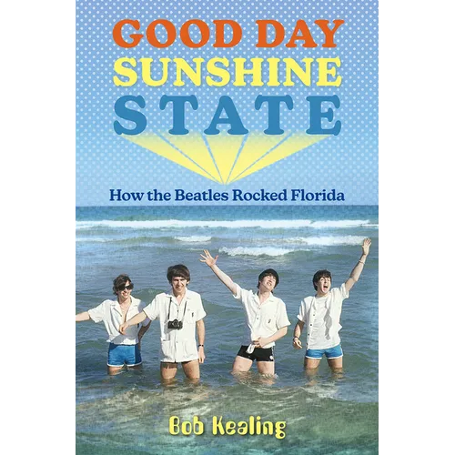 Good Day Sunshine State: How the Beatles Rocked Florida - Paperback Book