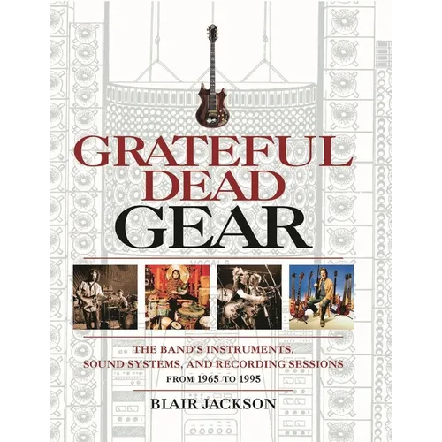 Grateful Dead Gear: The Band's Instruments, Sound Systems and Recording Sessions from 1965 to 1995 - Paperback Book