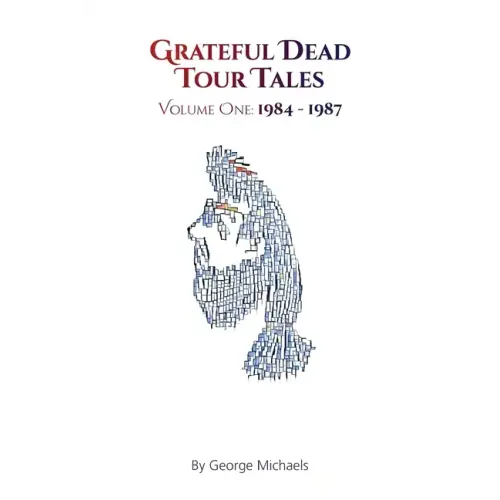 Grateful Dead Tour Tales: Volume One: 1984-1987 - Paperback Book
