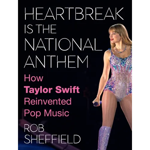 Heartbreak Is the National Anthem: How Taylor Swift Reinvented Pop Music - Hardcover Book