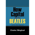 How Capitol Got the Beatles: And Then What Happened - Paperback Book