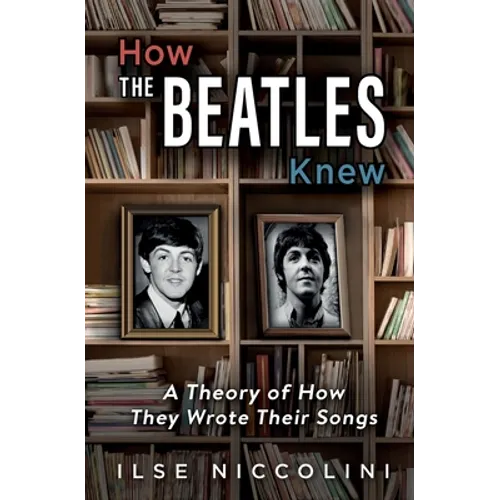 How The Beatles Knew: A Theory of How They Wrote Their Songs - Paperback Book