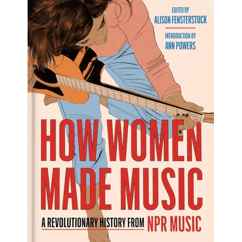 How Women Made Music: A Revolutionary History from NPR Music - Hardcover Book