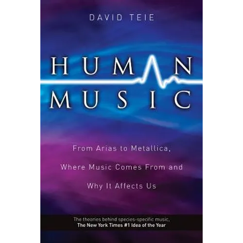 Human Music: From Arias to Metallica, Where Music Comes from and Why It Affects Us - Paperback Book