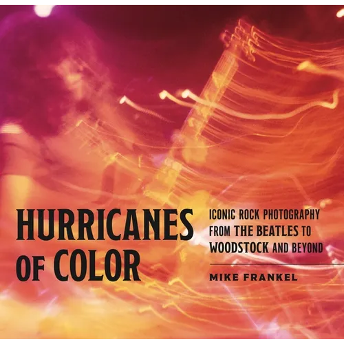 Hurricanes of Color: Iconic Rock Photography from the Beatles to Woodstock and Beyond - Hardcover Book