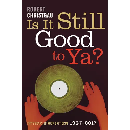 Is It Still Good to Ya?: Fifty Years of Rock Criticism, 1967-2017 - Hardcover Book