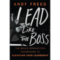 Lead Like the Boss: The Bruce Springsteen Framework to Elevating Your Leadership - Hardcover Book