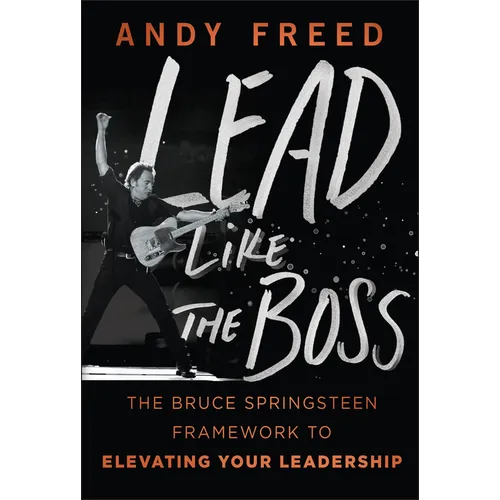 Lead Like the Boss: The Bruce Springsteen Framework to Elevating Your Leadership - Hardcover Book