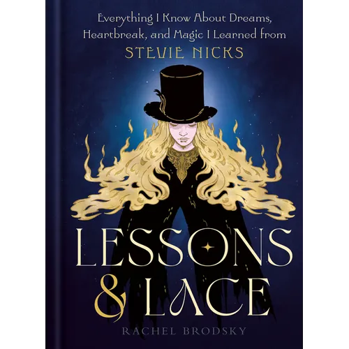Lessons & Lace: Everything I Know about Dreams, Heartbreak, and Magic I Learned from Stevie Nicks - Hardcover Book