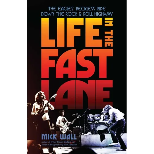 Life in the Fast Lane: The Eagles' Reckless Ride Down the Rock & Roll Highway - Paperback Book