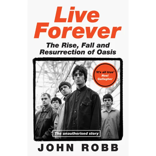 Live Forever: The Rise, Fall and Resurrection of Oasis - Hardcover Book