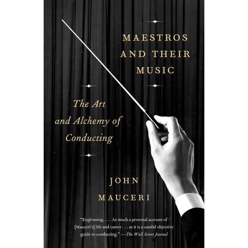 Maestros and Their Music: The Art and Alchemy of Conducting - Paperback Book