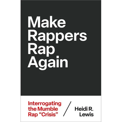 Make Rappers Rap Again: Interrogating the Mumble Rap Crisis - Paperback Book