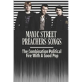 Manic Street Preachers Songs: The Combination Political Fire With A Good Pop: Manic Street Preachers Artists - Paperback Book