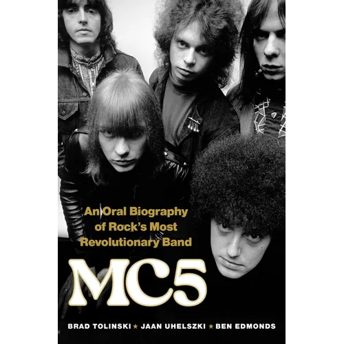 Mc5: An Oral Biography of Rock's Most Revolutionary Band - Hardcover Book