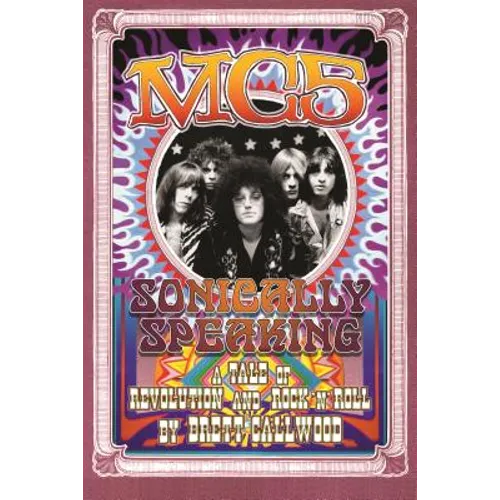 Mc5: Sonically Speaking: A Tale of Revolution and Rock 'n' Roll - Paperback Book