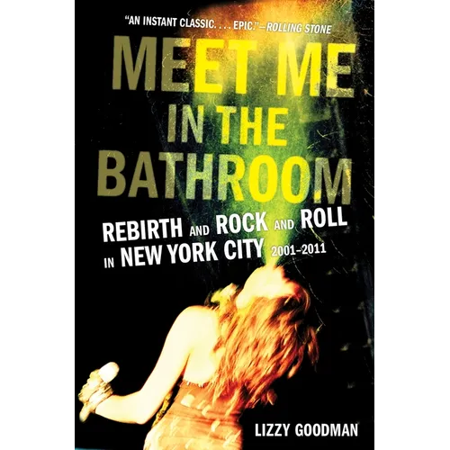 Meet Me in the Bathroom: Rebirth and Rock and Roll in New York City 2001-2011 - Paperback Book