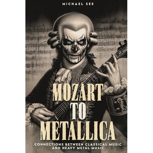 Mozart to Metallica: Connections between Classical music and Heavy Metal - Paperback Book