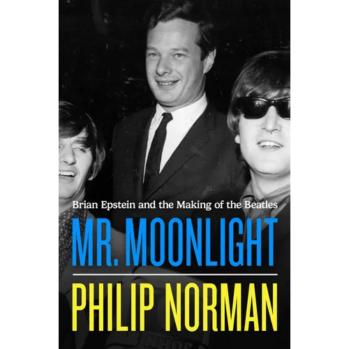 Mr. Moonlight: Brian Epstein and the Making of the Beatles - Hardcover Book