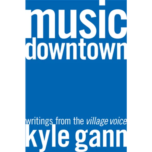 Music Downtown: Writings from the Village Voice - Paperback Book