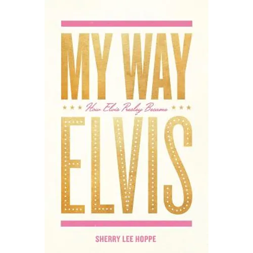 My Way: How Elvis Presley Became Elvis - Paperback Book