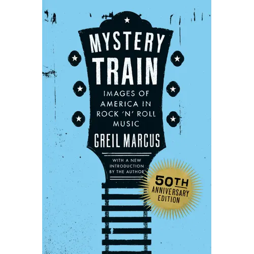 Mystery Train, 50th Anniversary Edition: Images of America in Rock 'n' Roll Music - Paperback Book
