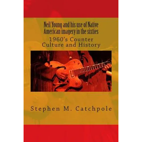 Neil Young and his use of Native American imagery in the sixties: 1960's Counter Culture and History - Paperback Book