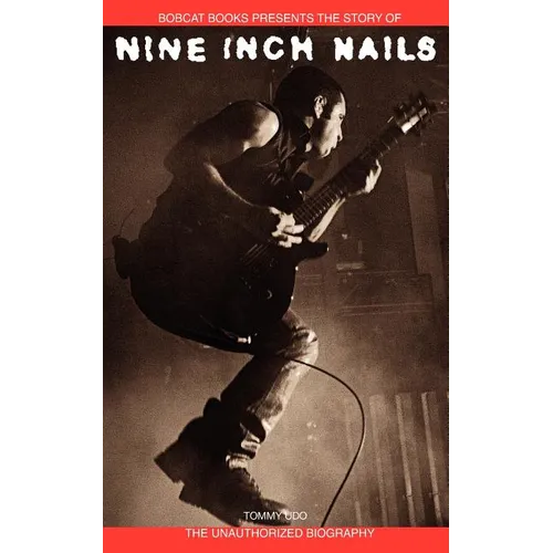 Nine Inch Nails: Bobcat Books Presents the Story of - Paperback Book