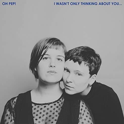 Oh Pep! – I Wasn't Only Thinking About You... Music CD