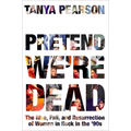 Pretend We're Dead: The Rise, Fall, and Resurrection of Women in Rock in the '90s - Hardcover Book