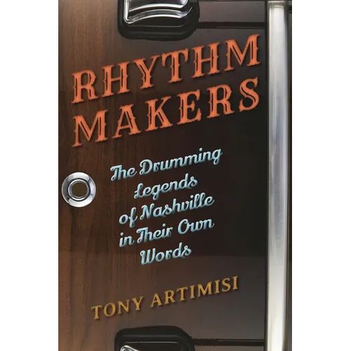 Rhythm Makers: The Drumming Legends of Nashville in Their Own Words - Hardcover Book