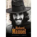Richard Manuel: His Life and Music, from the Hawks and Bob Dylan to the Band - Hardcover Book