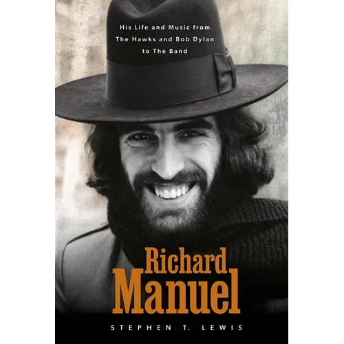 Richard Manuel: His Life and Music, from the Hawks and Bob Dylan to the Band - Hardcover Book
