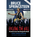 Rocking The Wall: Bruce Springsteen: The Berlin Concert That Changed the World. The Untold Story How the Boss Played Behind the Iron Curtain - Paperback Book