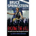 Rocking the Wall. Bruce Springsteen: The Berlin Concert That Changed the World. The Untold Story How the Boss Played Behind the Iron Curtain - Hardcover Book