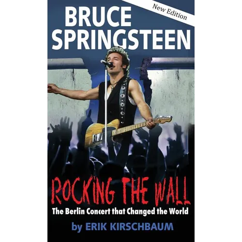 Rocking the Wall. Bruce Springsteen: The Berlin Concert That Changed the World. The Untold Story How the Boss Played Behind the Iron Curtain - Hardcover Book