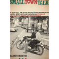 Small Town Talk: Bob Dylan, the Band, Van Morrison, Janis Joplin, Jimi Hendrix and Friends in the Wild Years of Woodstock - Paperback Book