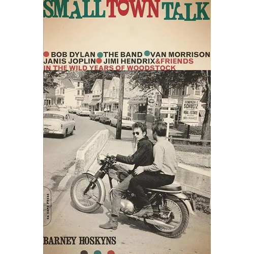 Small Town Talk: Bob Dylan, the Band, Van Morrison, Janis Joplin, Jimi Hendrix and Friends in the Wild Years of Woodstock - Paperback Book