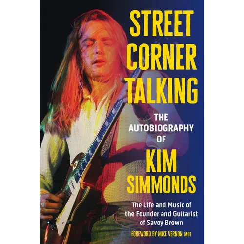 Street Corner Talking, the Autobiography of Kim Simmonds: The Life and Music of the Founder and Guitarist of Savoy Brown - Hardcover Book