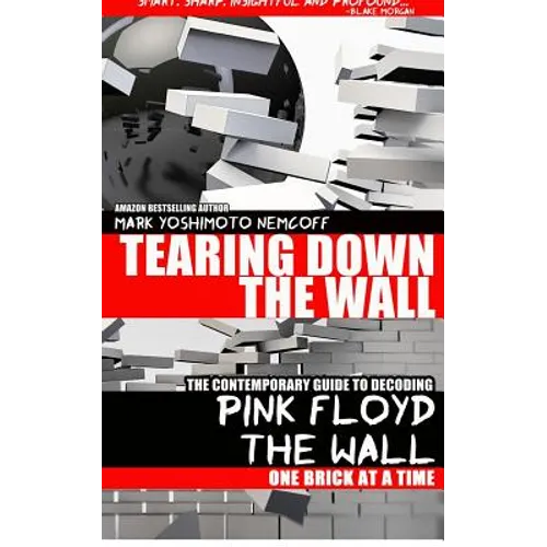 Tearing Down The Wall: The Contemporary Guide to Decoding Pink Floyd - The Wall One Brick at a Time - Paperback Book