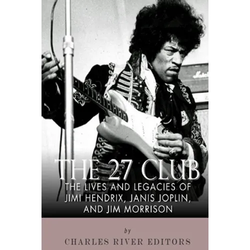 The 27 Club: The Lives and Legacies of Jimi Hendrix, Janis Joplin, and Jim Morrison - Paperback Book