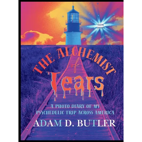 The Alchemist of Tears: A Photo Diary of My Psychedelic Trip Across America (Clean Edition): A Photo Diary of My Psychedelic Trip Across America (Clea - Hardcover Book