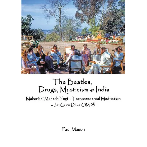 The Beatles, Drugs, Mysticism & India: Maharishi Mahesh Yogi - Transcendental Meditation - Jai Guru Deva OM - Paperback Book