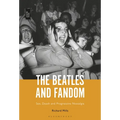 The Beatles and Fandom: Sex, Death and Progressive Nostalgia - Paperback Book