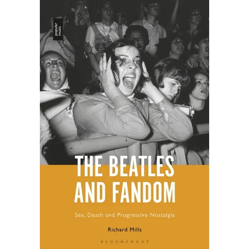 The Beatles and Fandom: Sex, Death and Progressive Nostalgia - Paperback Book