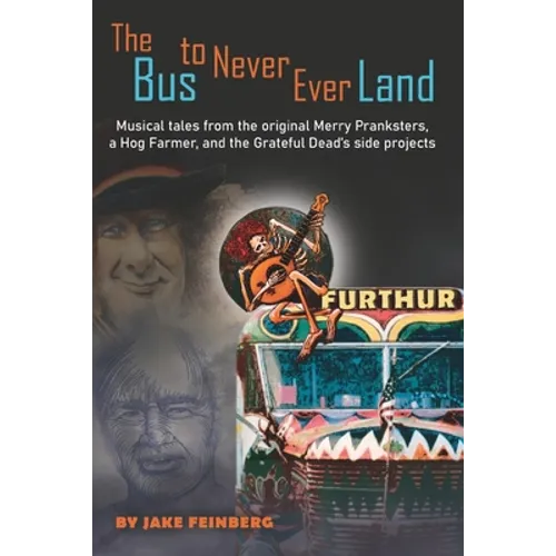 The Bus to Never Ever Land: Musical Tales from the Original Merry Pranksters, a Hog Farmer, and the Grateful Dead's Side Projects - Paperback Book