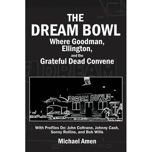 The Dream Bowl: Where Goodman, Ellington, and the Grateful Dead Convene - Paperback Book