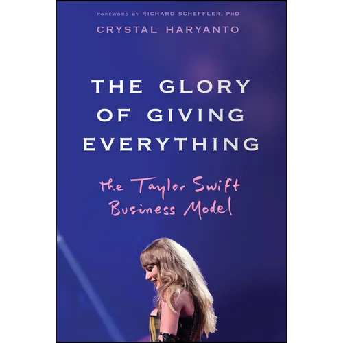 The Glory of Giving Everything: The Taylor Swift Business Model - Hardcover Book