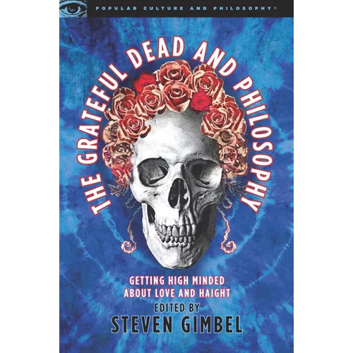 The Grateful Dead and Philosophy: Getting High Minded about Love and Haight - Paperback Book